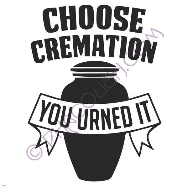 Choose cremation you urned it