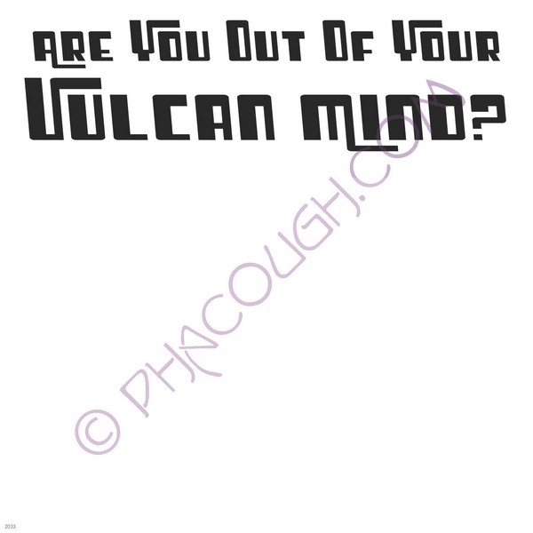 Are you out of your Vulcan mind?