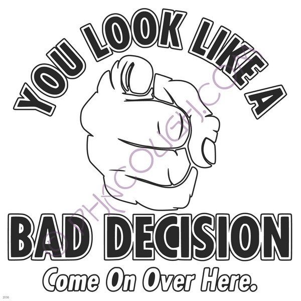 You look like a bad decision