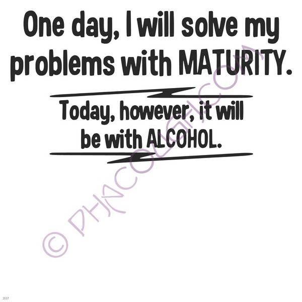 One day I will solve my problems with maturity