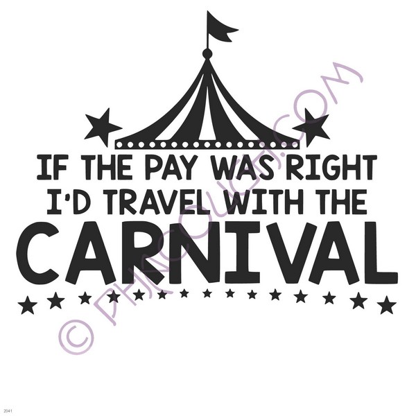 If the pay was right I'd travel with the carnival