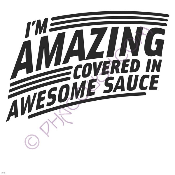 I'm amazing covered in awesome sauce