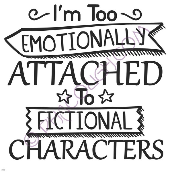 I'm too emotionally attached to fictional characters