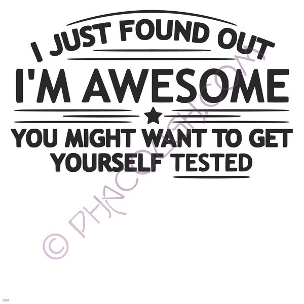 I just found out I'm awesome, you might want to get tested