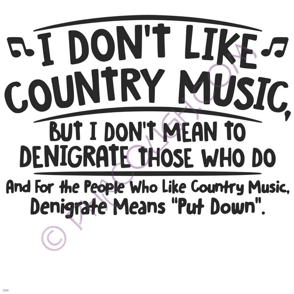 I don't like country music, but I don't mean to denigrate those