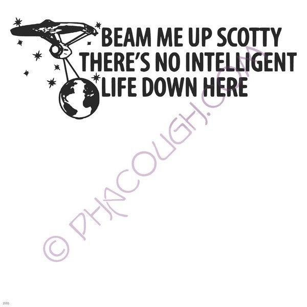 Beam me up Scotty there's no intelligent life down here