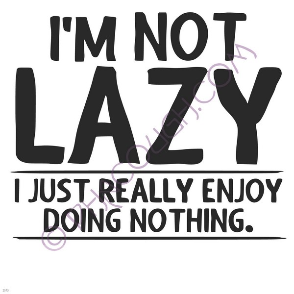 I'm not lazy I just really enjoy doing nothing