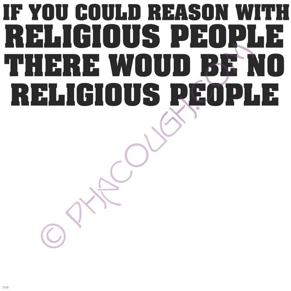 If you could reason with religious people there would