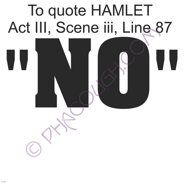 To quote HAMLET Act III Scene iii Line 87 NO