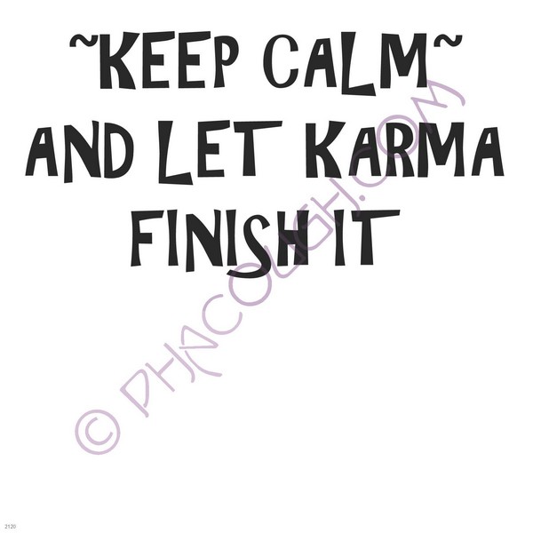 Keep calm and let karma finish it