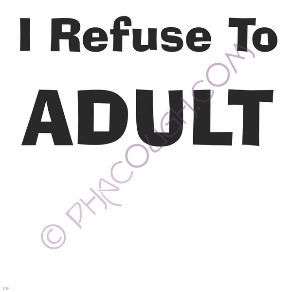 I refuse to adult