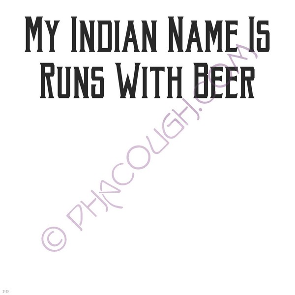 My Indian name is runs with beer