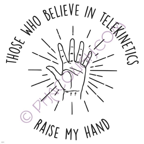 Those that believe in telekinetics raise my hand