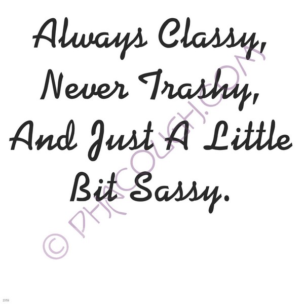 Always classy, never trashy, and just a little bit sassy