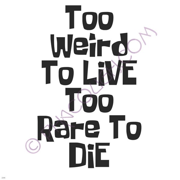 Too weird to live to rare to die