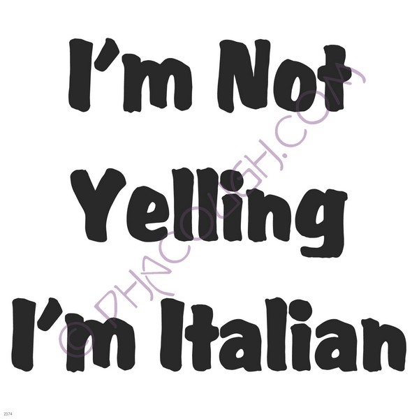 Im not yelling I'm Italian