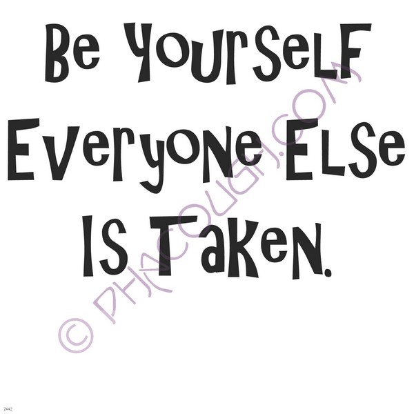 Be yourself everyone else is taken