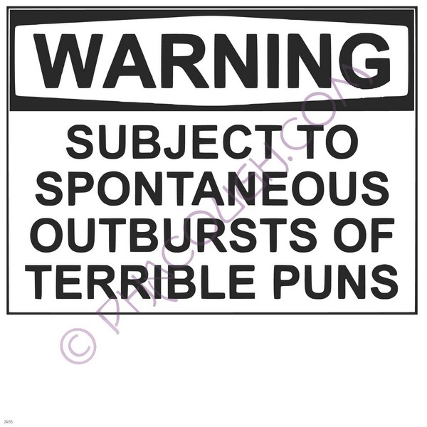 Warning subject to spontaneous outbursts of terrible puns