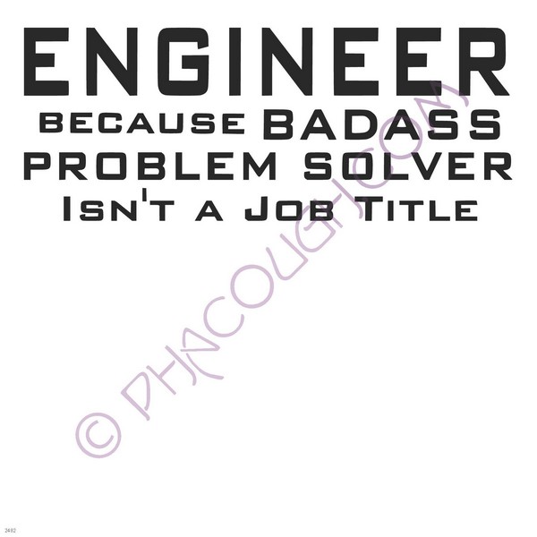 Engineer because badass problem solver isn't a job title