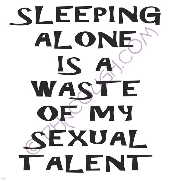 Sleeping alone is a waste of my sexual talent