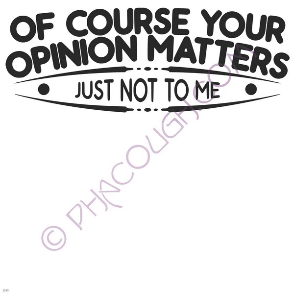 Of course your opinion matters just not to me