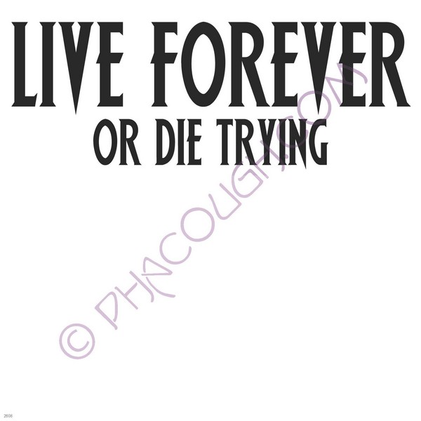 Live forever or die trying