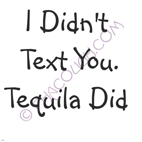 I didn't text you Tequila did